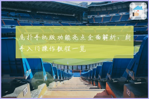 虎扑手机版功能亮点全面解析，新手入门操作教程一览