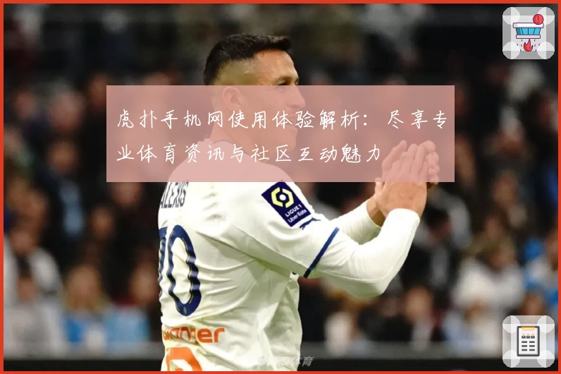 虎扑手机网使用体验解析：尽享专业体育资讯与社区互动魅力