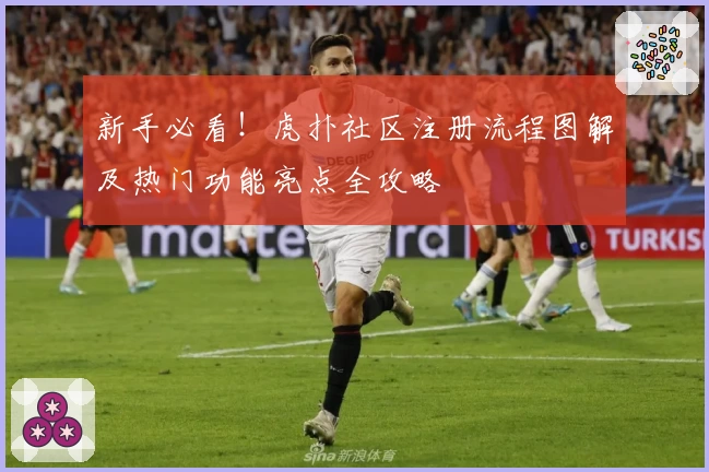 新手必看！虎扑社区注册流程图解及热门功能亮点全攻略